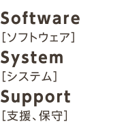 Software［ソフトウェア］System［システム］Support［支援、保守］